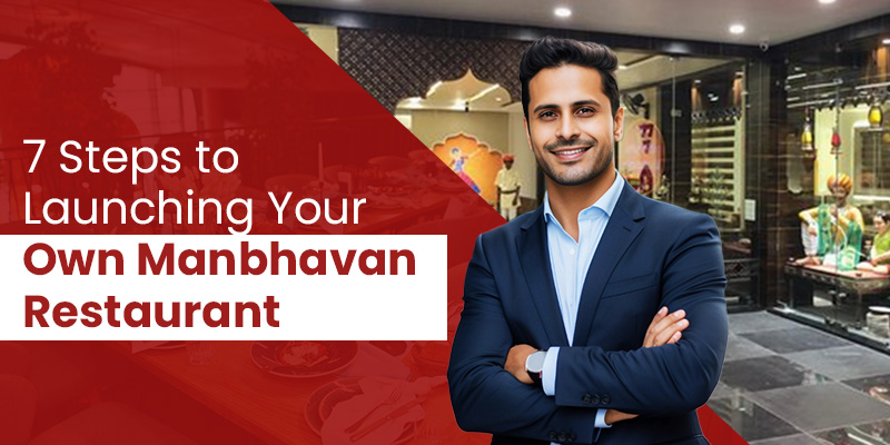 7 Steps to Launching Your Own Manbhavan Restaurant steps to own your manbhavan restaurant