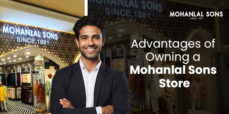 Advantages of Owning a Mohanlal Sons Store